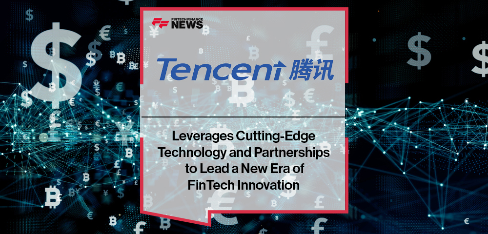 Tencent Leverages Cutting-Edge Technology and Partnerships to Lead a New Era of FinTech Innovation