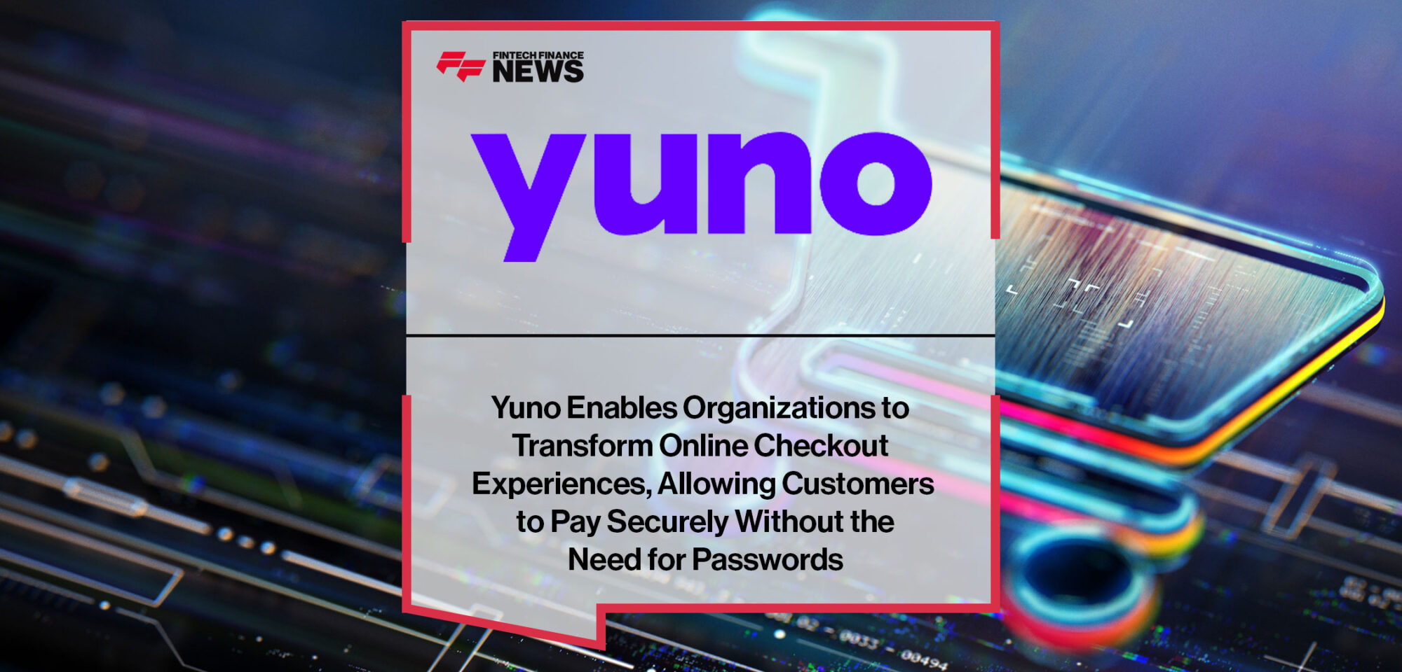Yuno-Enables-Organizations-to--Transform-Online-Checkout--Experiences,-Allowing-Customers--to-Pay-Securely-Without-the--Need-for-Passwords