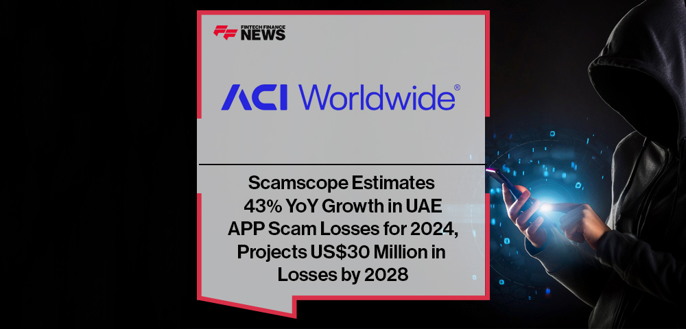 ACI Worldwide Scamscope Estimates 43% YoY Growth in UAE APP Scam Losses for 2024, Projects US$30 Million in Losses by 2028
