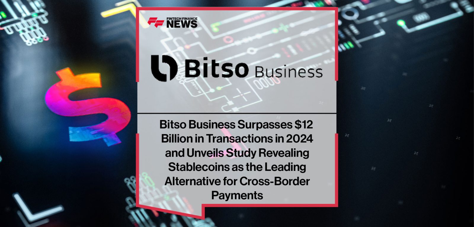 Bitso-Business-Surpasses-$12--Billion-in-Transactions-in-2024--and-Unveils-Study-Revealing--Stablecoins-as-the-Leading--Alternative-for-Cross-Border--Payments