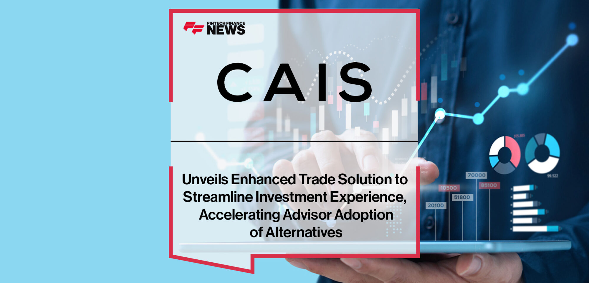 CAIS Unveils Enhanced Trade Solution to Streamline Investment Experience, Accelerating Advisor Adoption of Alternatives | FFNews