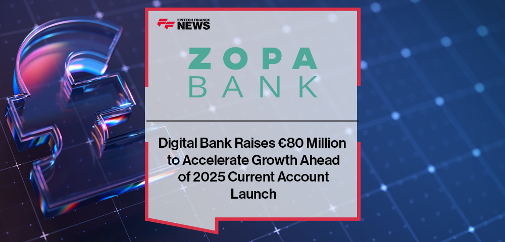 Digital Bank Zopa Raises €80 Million to Accelerate Growth Ahead of 2025 Current Account Launch