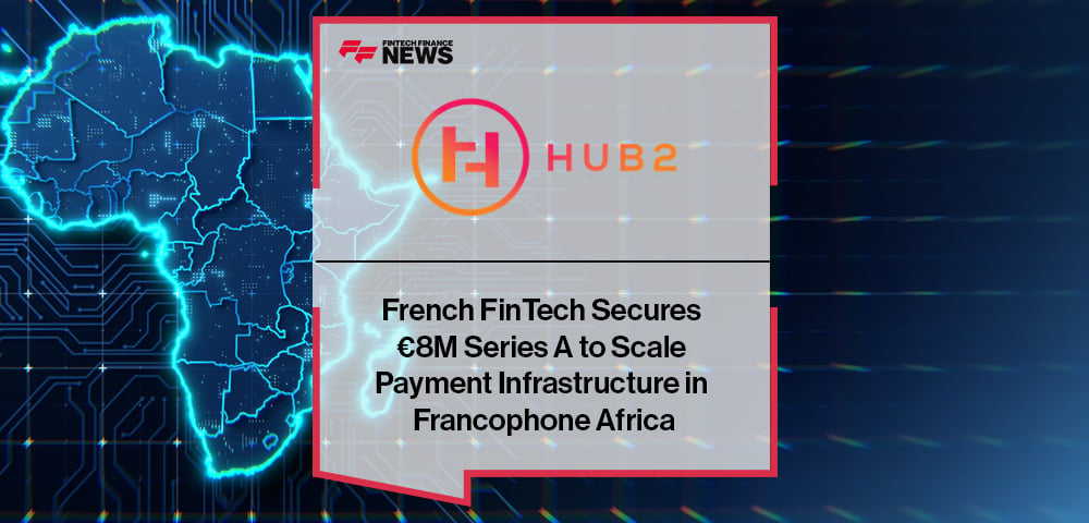 French FinTech HUB2 Secures €8M Series A to Scale Payment Infrastructure in Francophone Africa