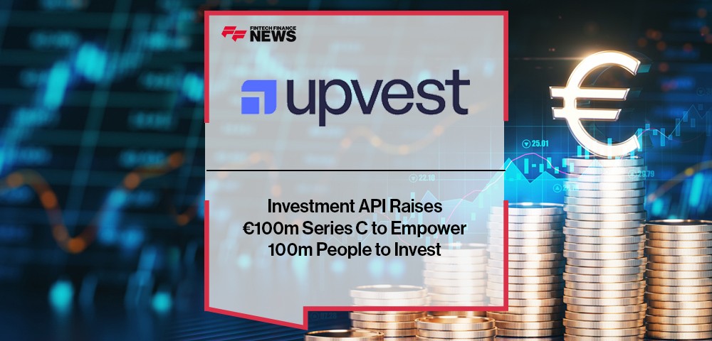 Investment API Upvest Raises €100m Series C to Empower 100m People to Invest