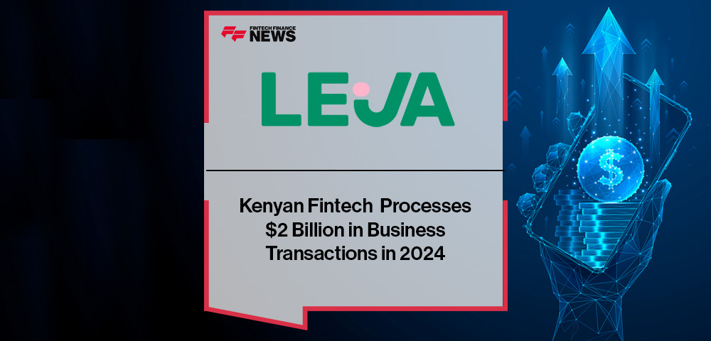Kenyan Fintech Leja Processes $2 Billion in Business Transactions in 2024
