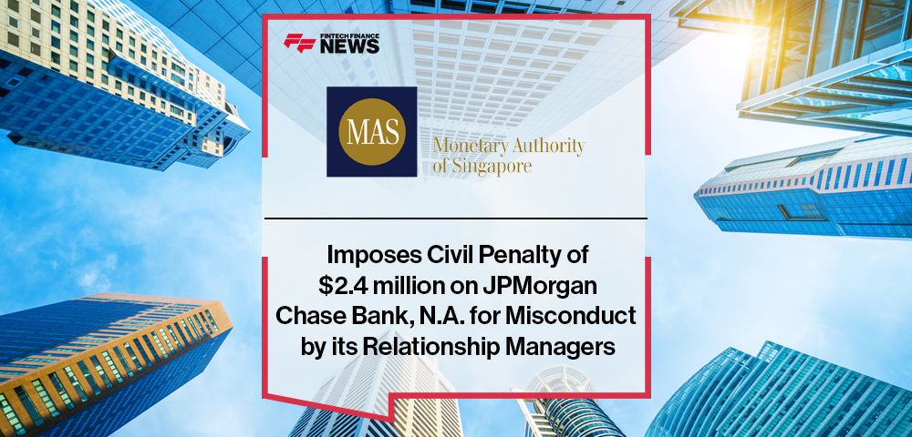 MAS Imposes Civil Penalty of $2.4 million on JPMorgan Chase Bank, N.A. for Misconduct by its Relationship Managers