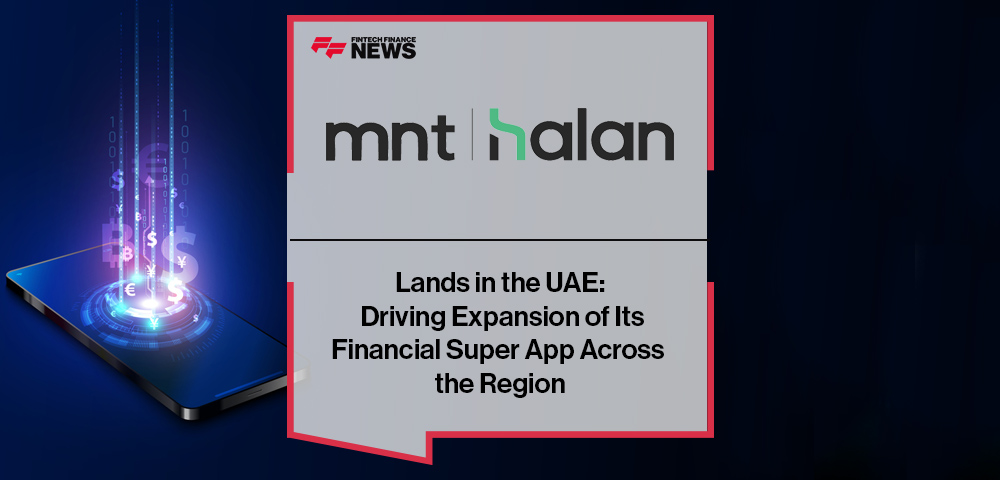 MNT-Halan Lands in the UAE: Driving Expansion of Its Financial Super App Across the Region