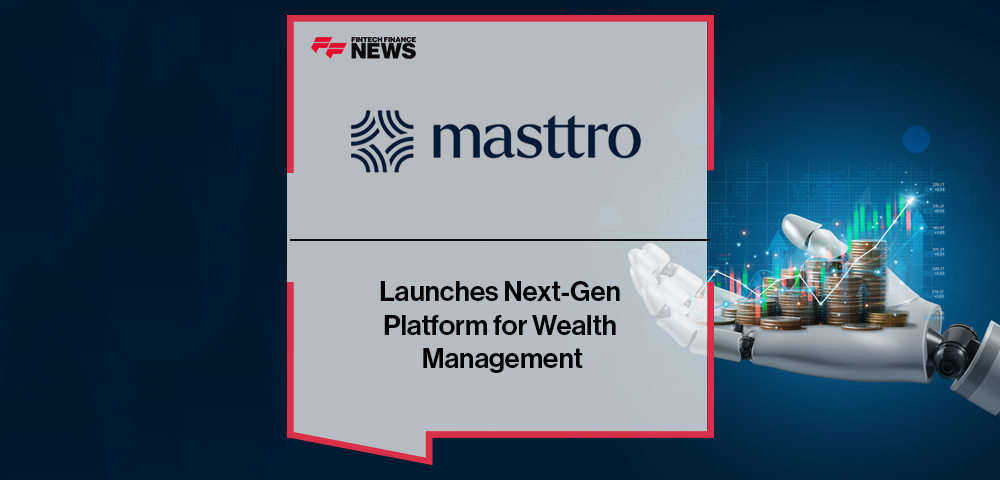 Masttro Launches Next-Gen Platform for Wealth Management