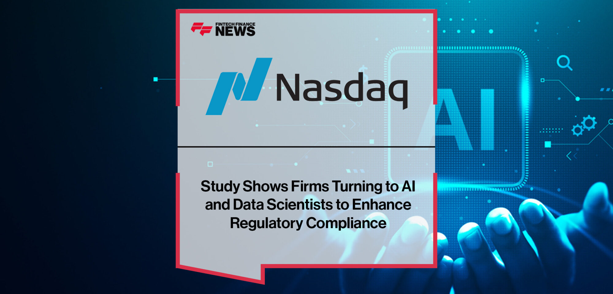 Nasdaq Study Shows Firms Turning to AI and Data Scientists to Enhance Regulatory Compliance | FFNews