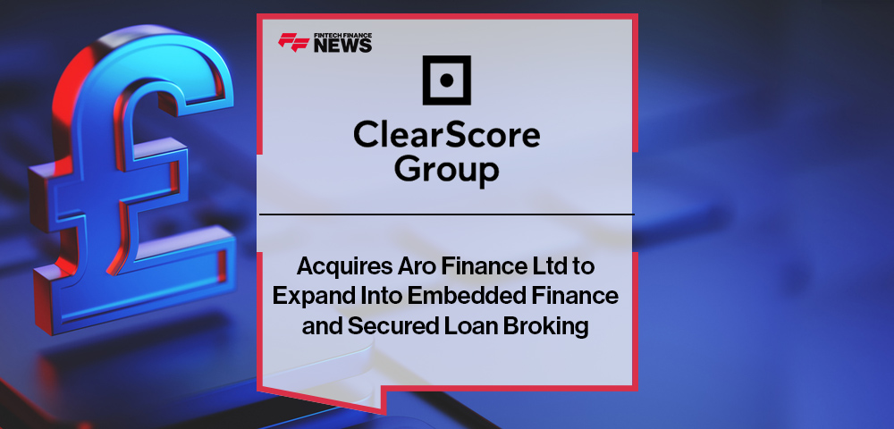 ClearScore Group Acquires Aro Finance Ltd to Expand Into Embedded Finance and Secured Loan Broking