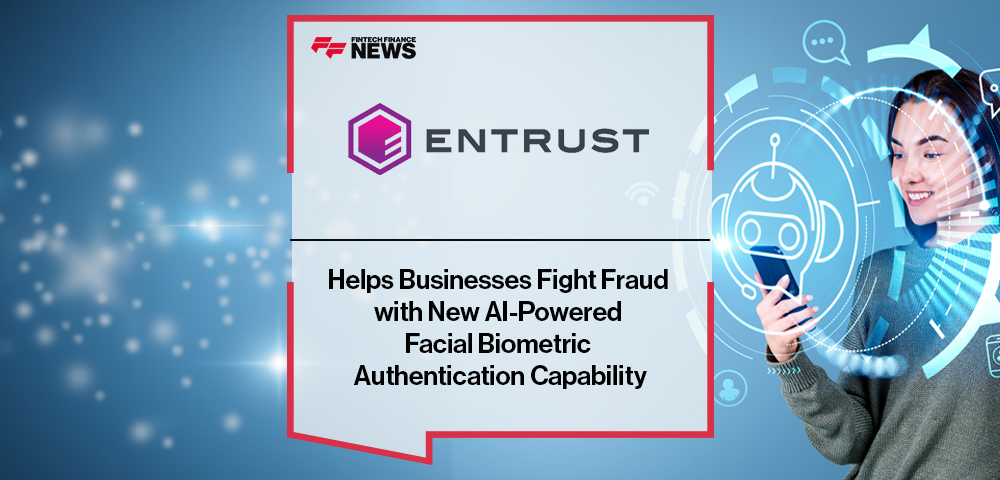 Entrust Helps Businesses Fight Fraud with New AI-Powered Facial Biometric Authentication Capability