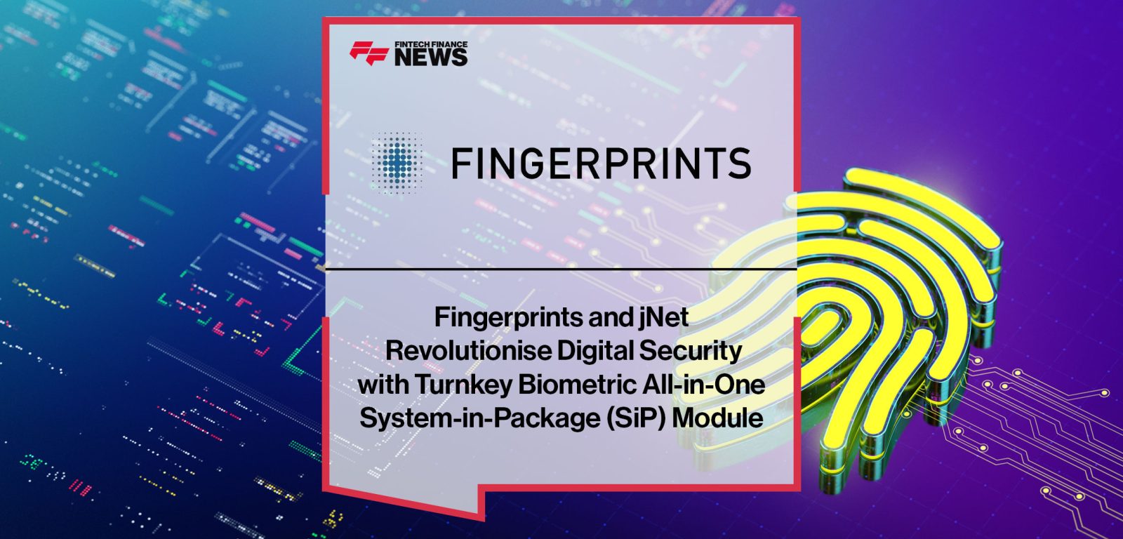 Fingerprints-and-jNet--Revolutionise-Digital-Security--with-Turnkey-Biometric-All-in-One--System-in-Package-(SiP)-Module