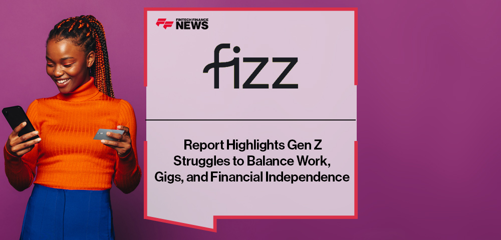 Fizz Report Highlights Gen Z Struggles to Balance Work, Gigs, and Financial Independence