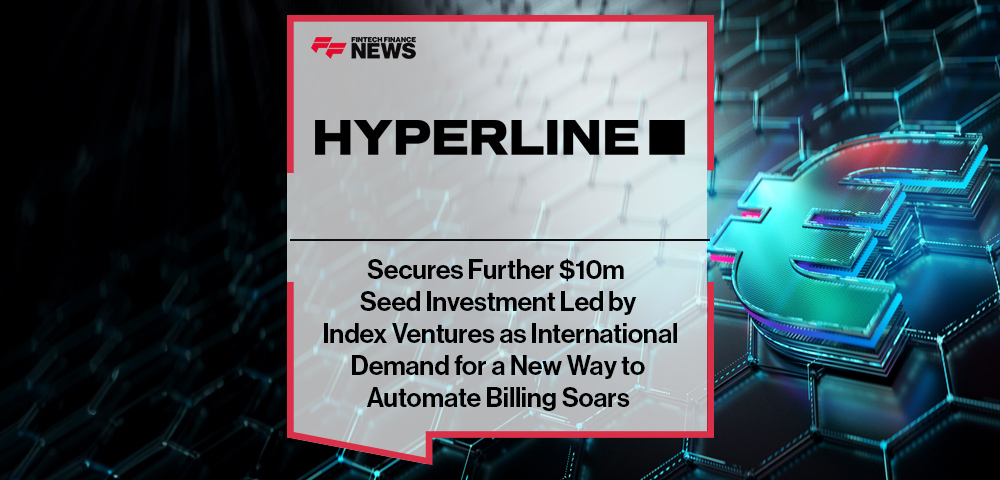 HYPERLINE Secures Further $10m Seed Investment Led by Index Ventures as International Demand for a New Way to Automate Billing Soars