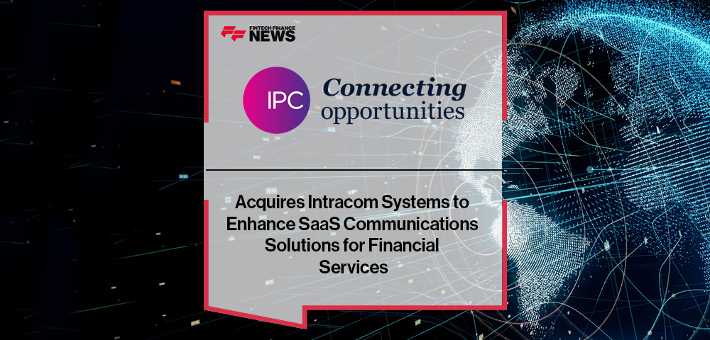 IPC Acquires Intracom Systems to Enhance SaaS Communications Solutions for Financial Services