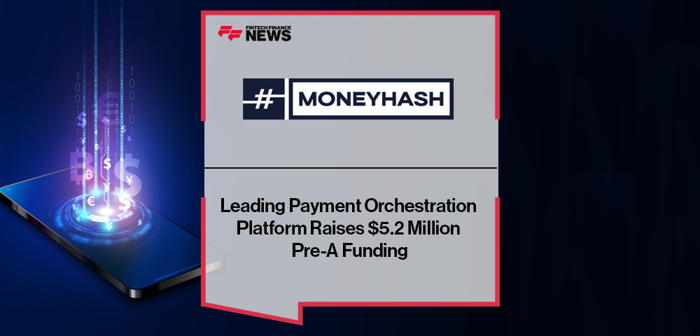 Leading Payment Orchestration Platform MoneyHash Raises $5.2 Million Pre-A Funding