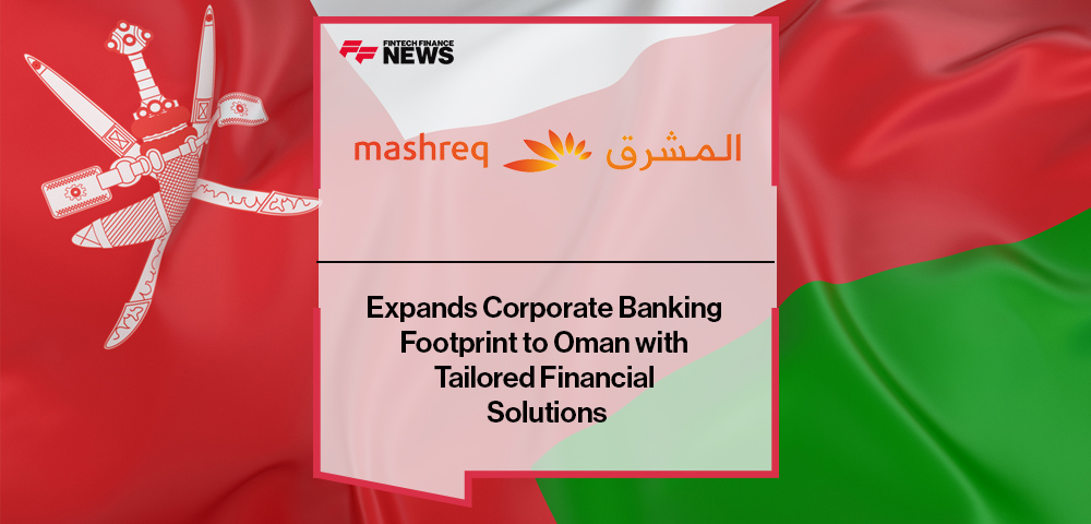 Mashreq Expands Corporate Banking Footprint to Oman with Tailored Financial Solutions