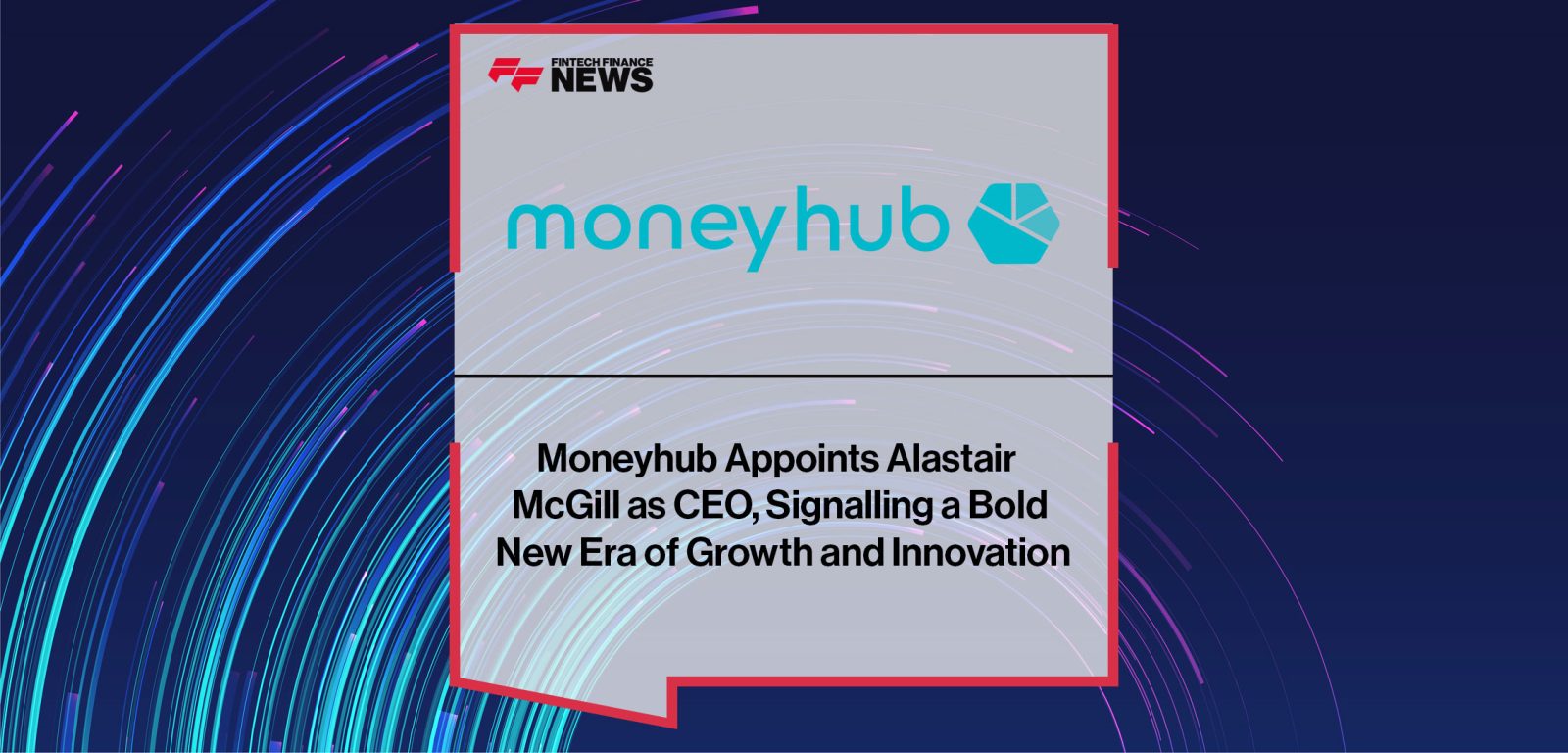 Moneyhub-Appoints-Alastair--McGill-as-CEO,-Signalling-a-Bold--New-Era-of-Growth-and-Innovation