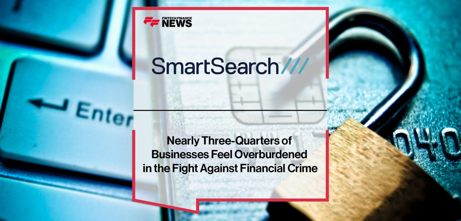 Nearly-Three-Quarters-of--Businesses-Feel-Overburdened--in-the-Fight-Against-Financial-Crime