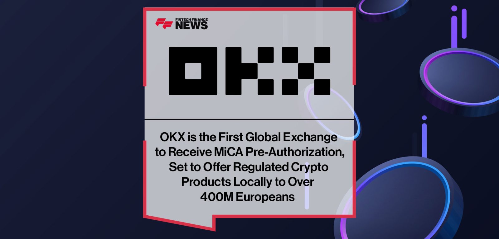 OKX-is-the-First-Global-Exchange--to-Receive-MiCA-Pre-Authorization,--Set-to-Offer-Regulated-Crypto--Products-Locally-to-Over--400M-Europeans-