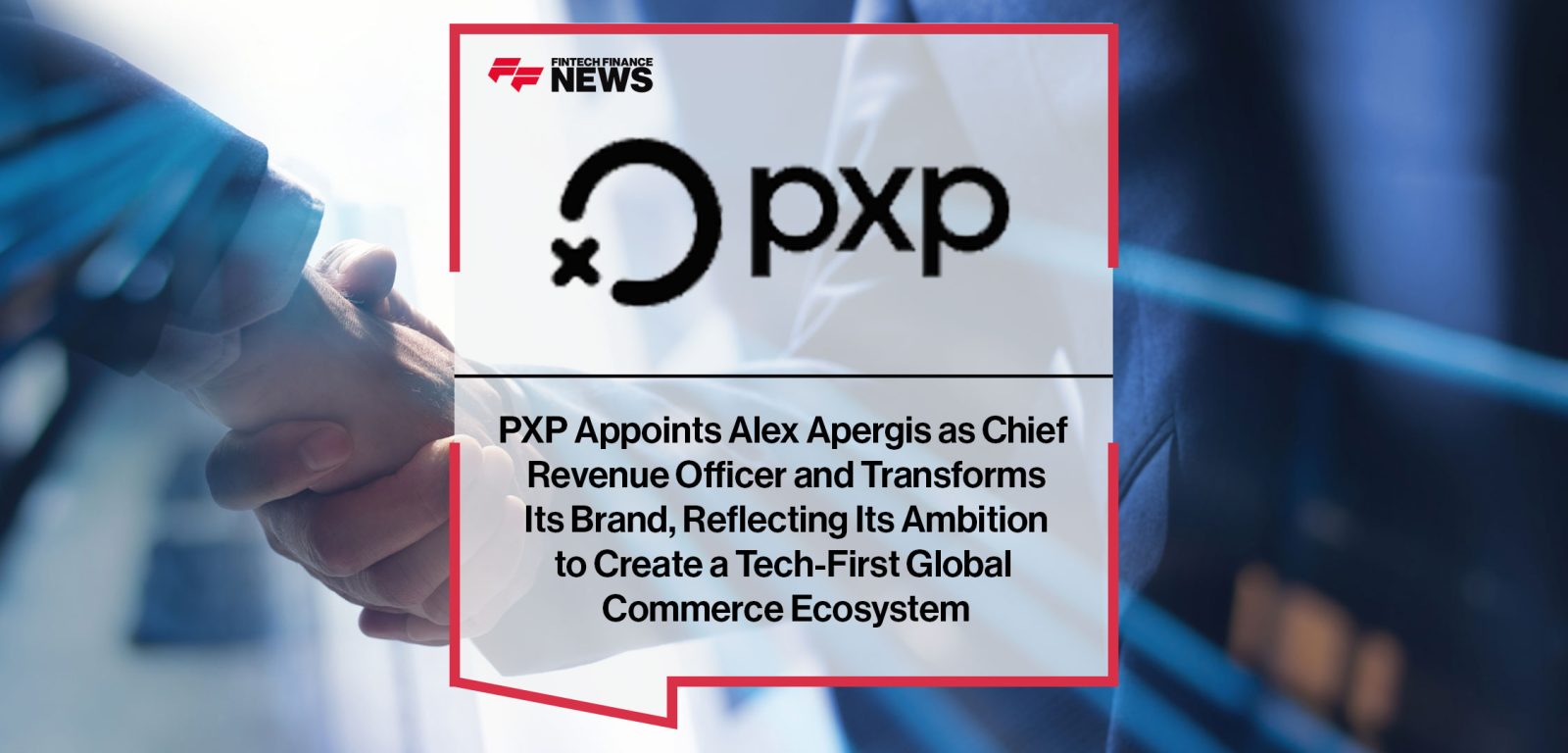 PXP-Appoints-Alex-Apergis-as-Chief--Revenue-Officer-and-Transforms--Its-Brand,-Reflecting-Its-Ambition--to-Create-a-Tech-First-Global--Commerce-Ecosystem