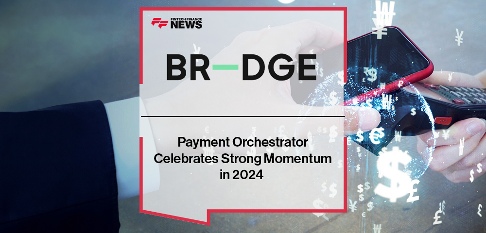 Payment Orchestrator BR-DGE Celebrates Strong Momentum in 2024
