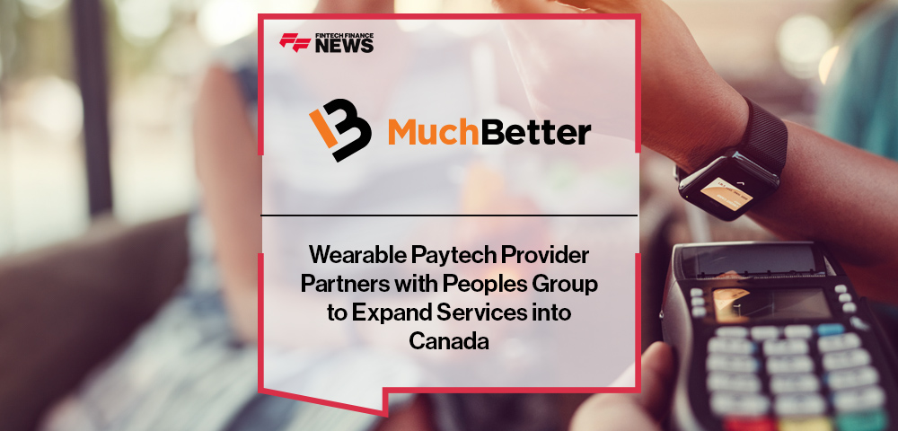 Wearable Paytech Provider MuchBetter Partners with Peoples Group to Expand Services into Canada