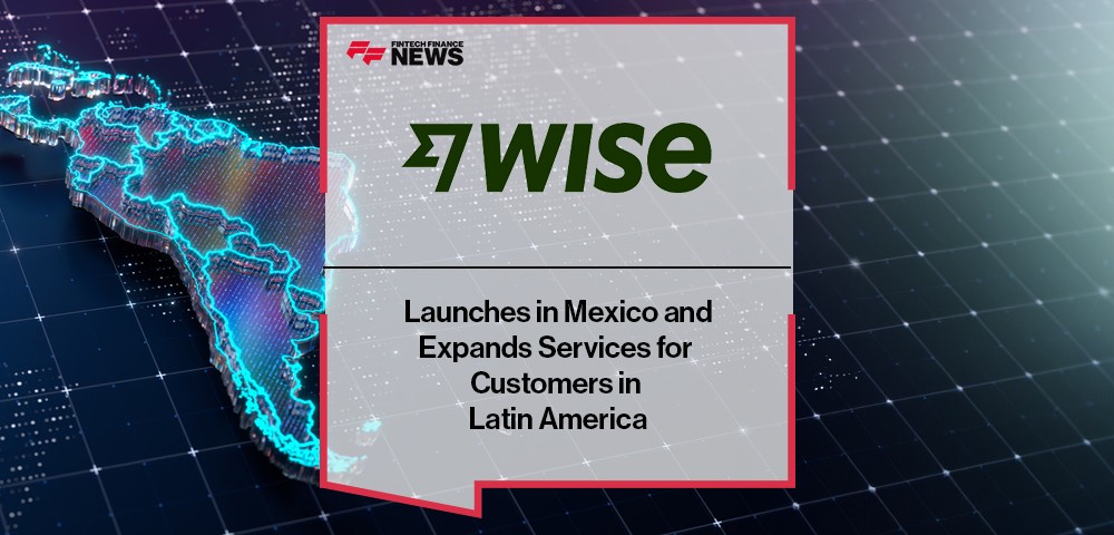 Wise Launches in Mexico and Expands Services for Customers in Latin America