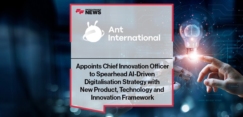 Ant International Appoints Chief Innovation Officer to Spearhead AI-Driven Digitalisation Strategy with New Product, Technology and Innovation Framework