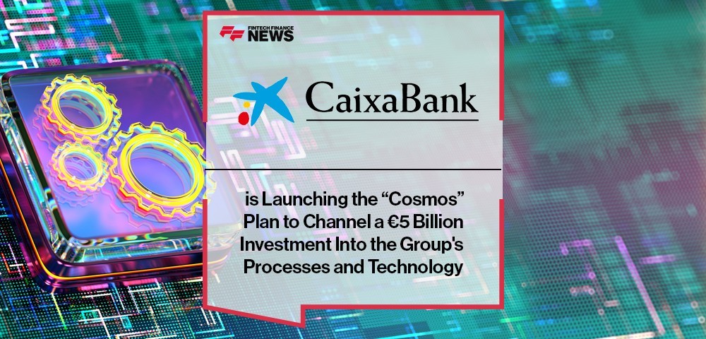 Caixabank is Launching the “Cosmos” Plan to Channel a €5 Billion Investment Into the Group's Processes and Technology