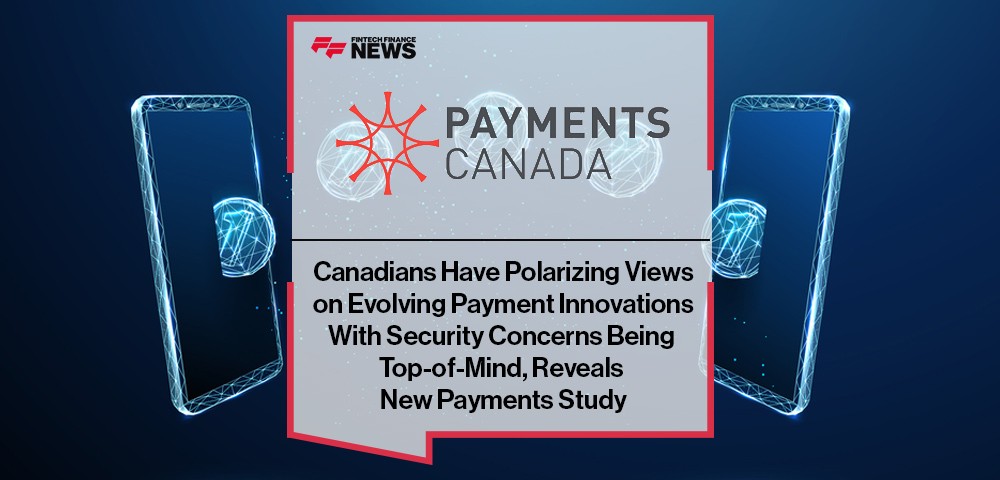 Canadians Have Polarizing Views on Evolving Payment Innovations With Security Concerns Being Top-of-Mind, Reveals New Payments Canada Study