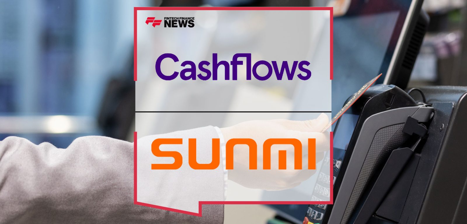 Cashflows-Unveils-SUNMI-Payment-Terminal-Offering-to-Provide-Fast-Yet-Seamless-In-Person-Transactions|Cashflows-Unveils-SUNMI-Payment-Terminal-Offering-to-Provide-Fast-Yet-Seamless-In-Person-Transactions