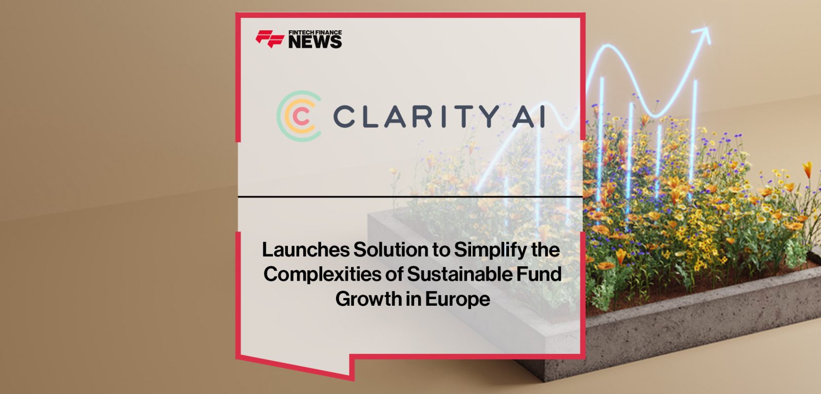 Clarity AI Launches Solution to Simplify the Complexities of Sustainable Fund Growth in Europe | FFNews|Clarity AI Launches Solution to Support Sustainable Funds Growth in Europe