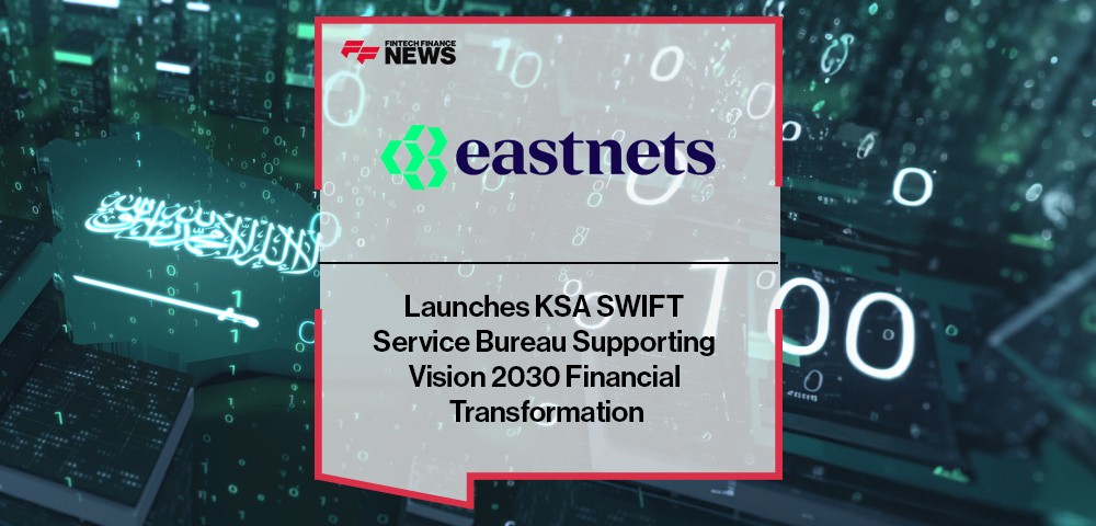 Eastnets Launches KSA SWIFT Service Bureau Supporting Vision 2030 Financial Transformation