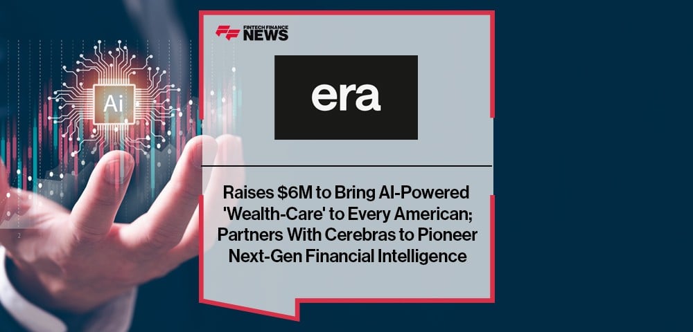 Era Raises $6M to Bring AI-Powered 'Wealth-Care' to Every American; Partners With Cerebras to Pioneer Next-Gen Financial Intelligence|Era Raises $6M to Bring AI-Powered 'Wealth-Care' to Every American; Partners With Cerebras to Pioneer Next-Gen Financial Intelligence