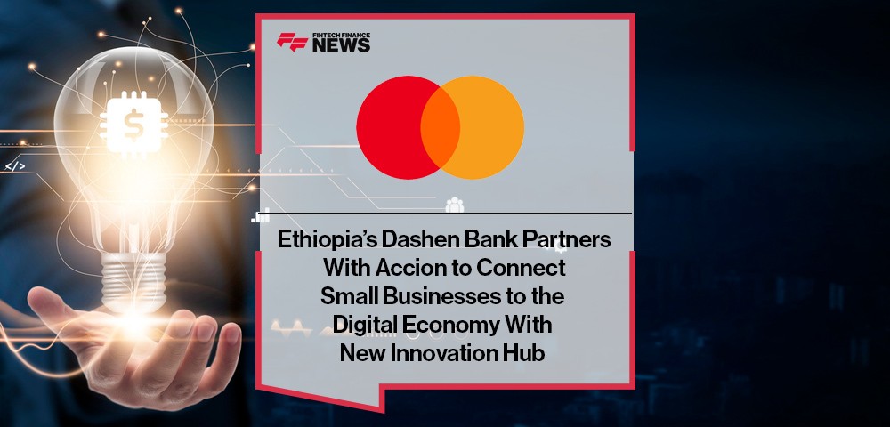 Ethiopia’s Dashen Bank Partners With Accion and Mastercard to Connect Small Businesses to the Digital Economy With New Innovation HubEthiopia’s Dashen Bank Partners With Accion and Mastercard to Connect Small Businesses to the Digital Economy With New Innovation Hub