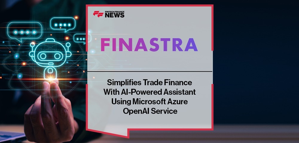 Finastra Simplifies Trade Finance With AI-Powered Assistant Using Microsoft Azure OpenAI Service