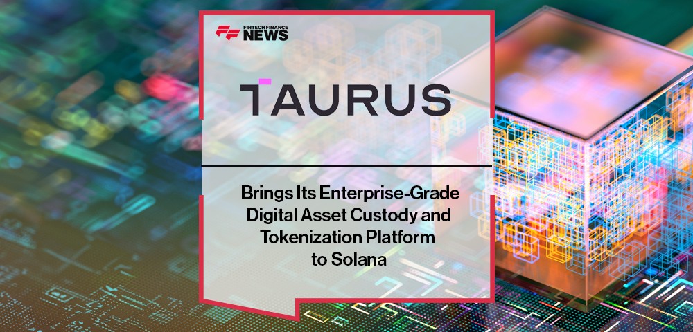 Taurus Brings Its Enterprise-Grade Digital Asset Custody and Tokenization Platform to Solana