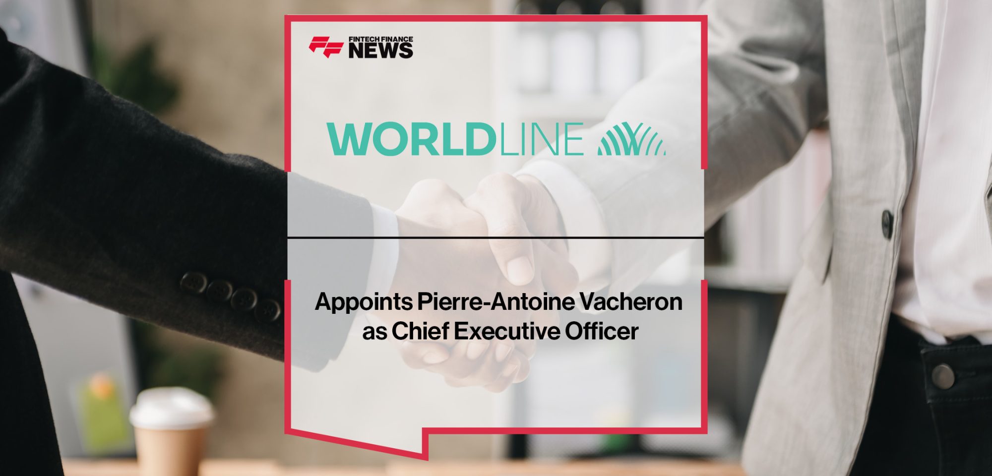 Worldline appoints Pierre-Antoine Vacheron as Chief Executive Officer||Worldline appoints Pierre-Antoine Vacheron as Chief Executive Officer