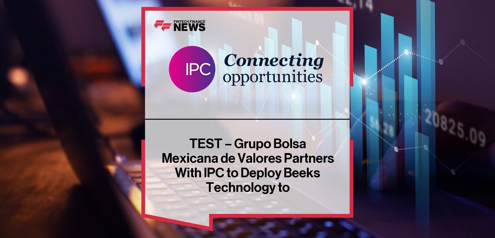 TEST - Grupo Bolsa Mexicana de Valores Partners With IPC to Deploy Beeks Technology to Simplify the Process of Onboarding New