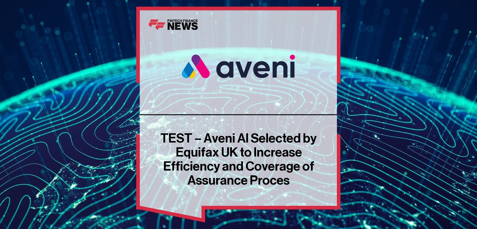 TEST - Aveni AI Selected by Equifax UK to Increase Efficiency and Coverage of Assurance Processes