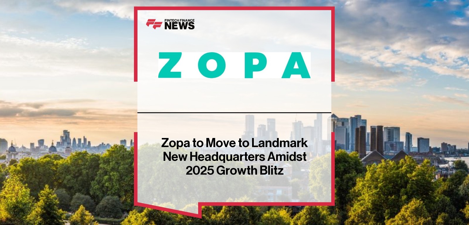 Zopa to Move to Landmark New Headquarters Amidst 2025 Growth Blitz