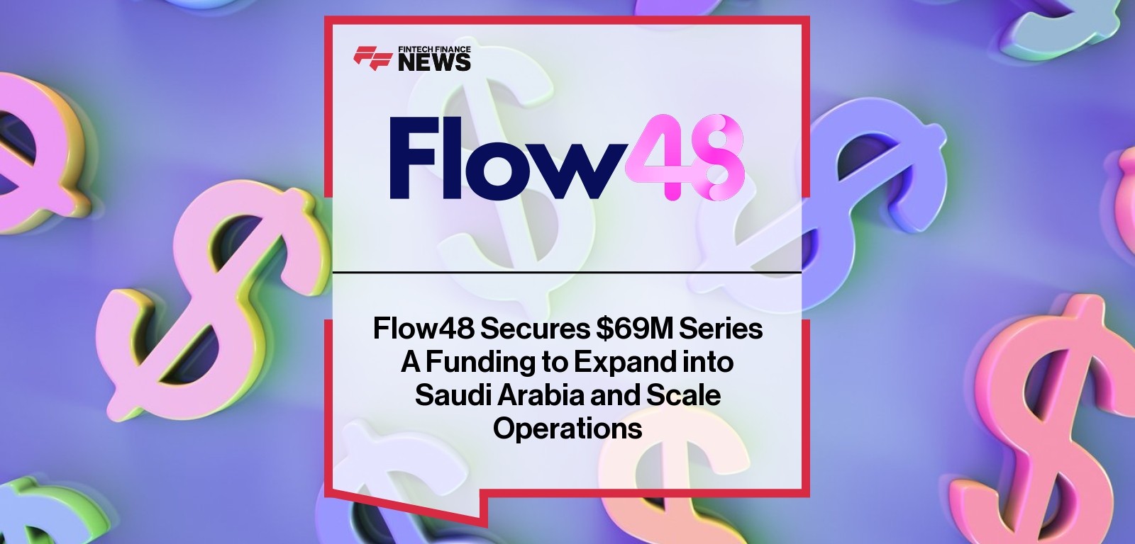 Flow48 Secures $69M Series A Funding to Expand into Saudi Arabia and Scale Operations