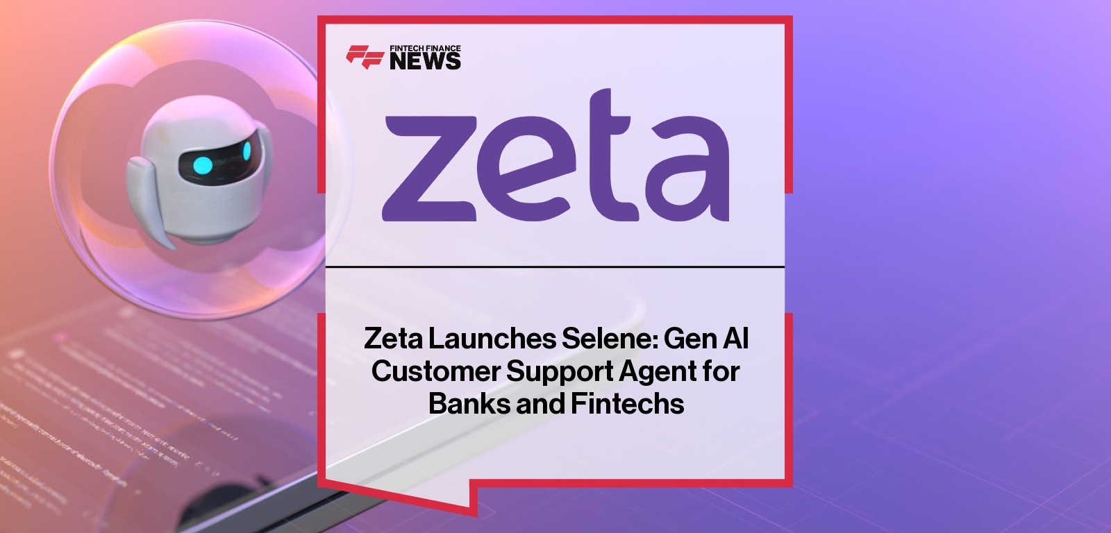 Zeta Launches Selene: Gen AI Customer Support Agent for Banks and Fintechs
