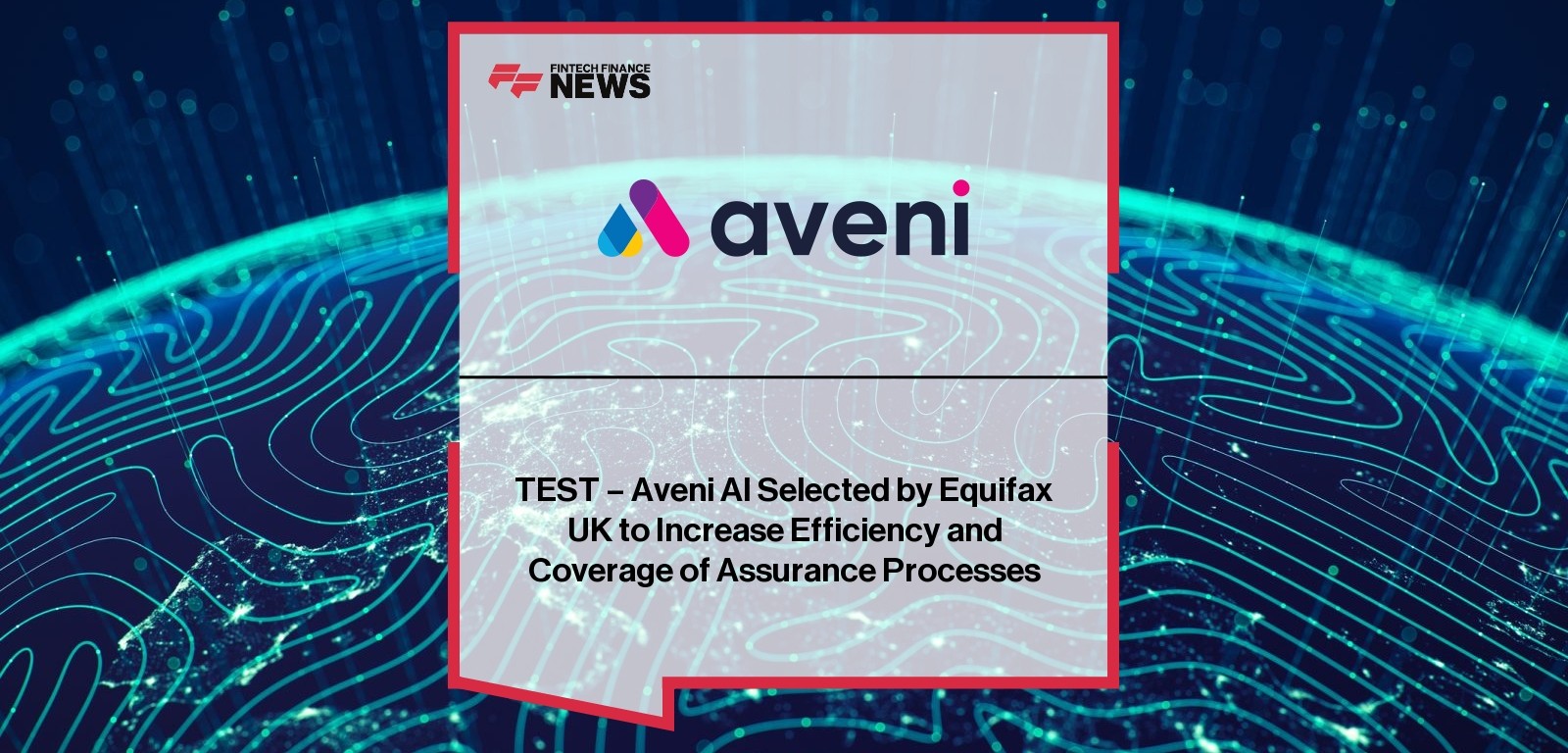 TEST - Aveni AI Selected by Equifax UK to Increase Efficiency and Coverage of Assurance Processes