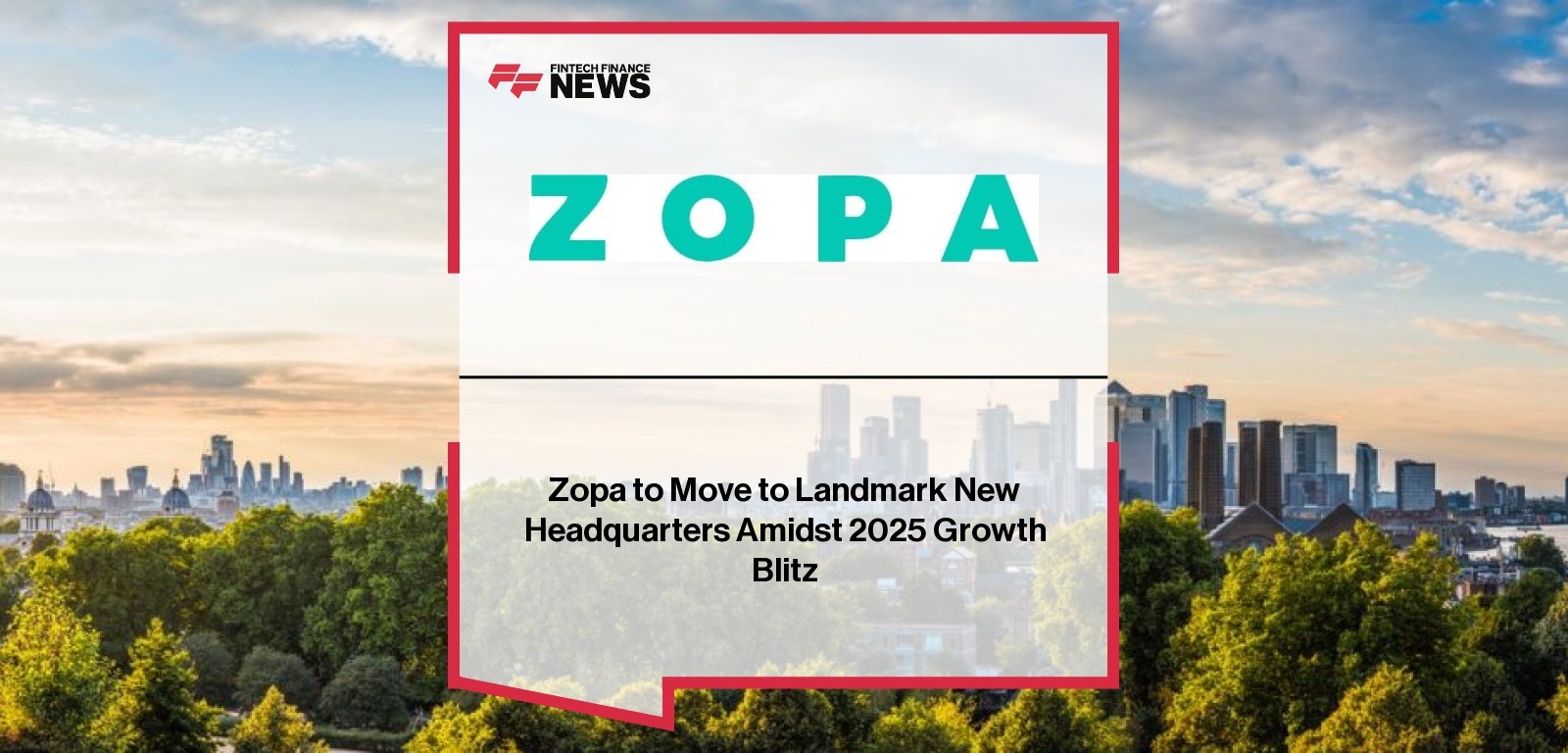 Zopa to Move to Landmark New Headquarters Amidst 2025 Growth Blitz