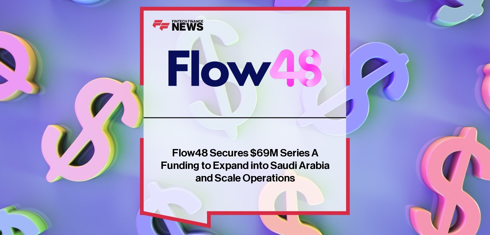 Flow48 Secures $69M Series A Funding to Expand into Saudi Arabia and Scale Operations