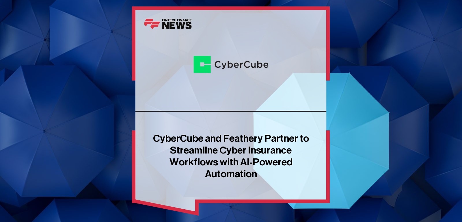 CyberCube and Feathery Partner to Streamline Cyber Insurance Workflows with AI-Powered Automation
