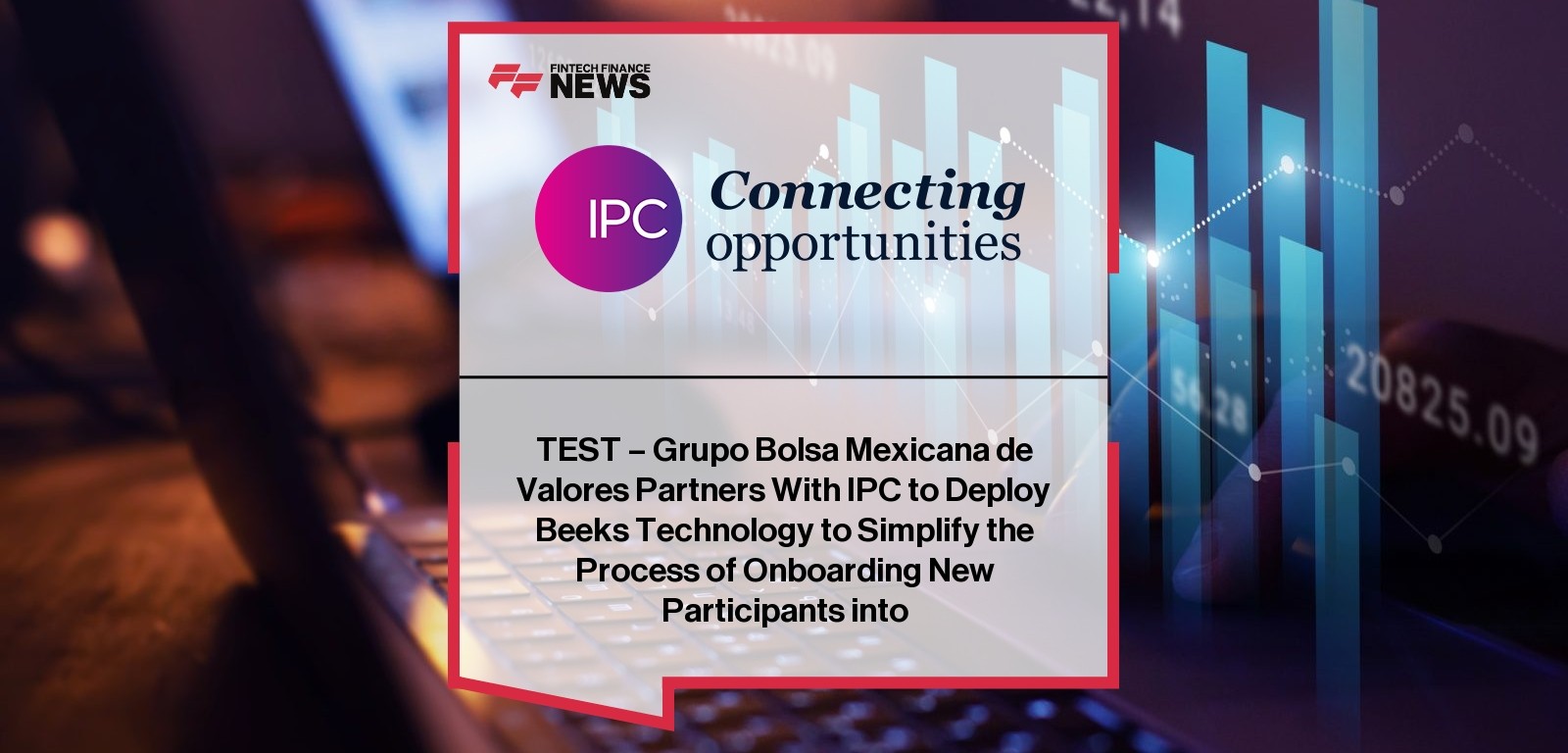 TEST - Grupo Bolsa Mexicana de Valores Partners With IPC to Deploy Beeks Technology to Simplify the Process of Onboarding New