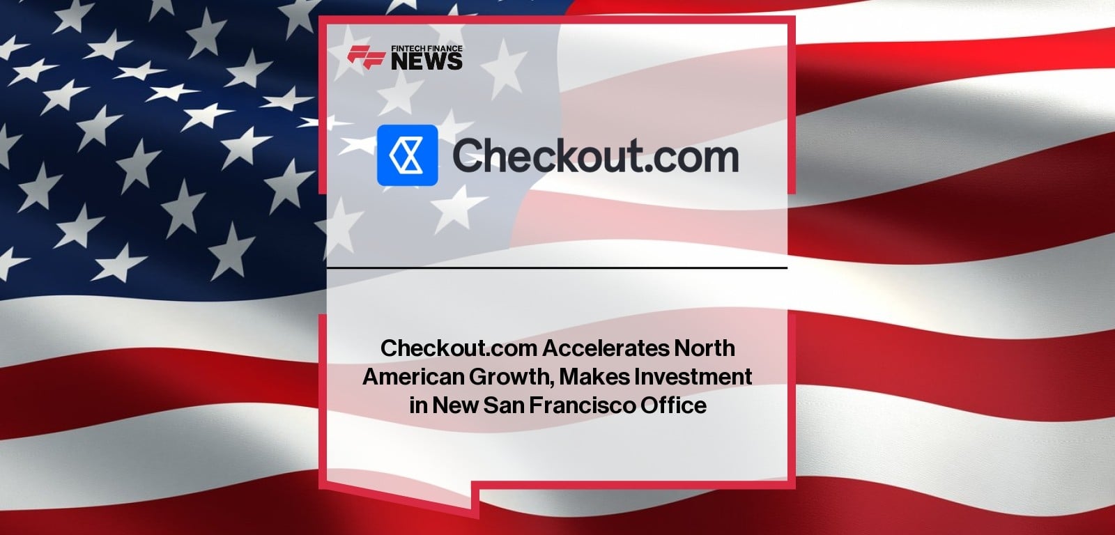 Checkout.com Accelerates North American Growth, Makes Investment in New San Francisco Office
